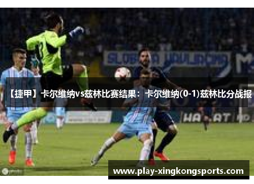 【捷甲】卡尔维纳vs兹林比赛结果：卡尔维纳(0-1)兹林比分战报